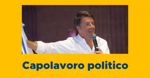 Il capolavoro politico di Matteo Renzi