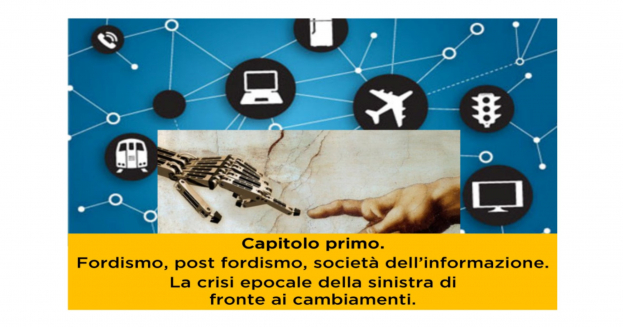 Fordismo, post fordismo, società della informazione. La crisi epocale della sinistra di fronte ai cambiamenti. Capitolo 1 di 4.